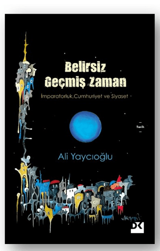 Belirsiz Geçmiş Zaman - İmparatorluk, Cumhuriyet ve Siyaset Ali Yaycıo