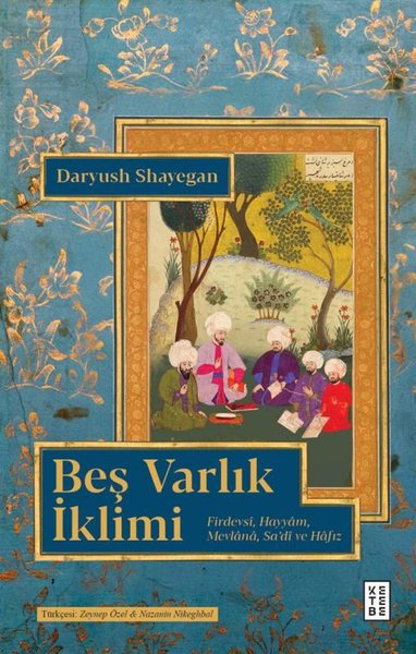 Beş Varlık İklimi - Firdevsi, Hayyam, Mevlana Sa'di ve Hafız Daryush S