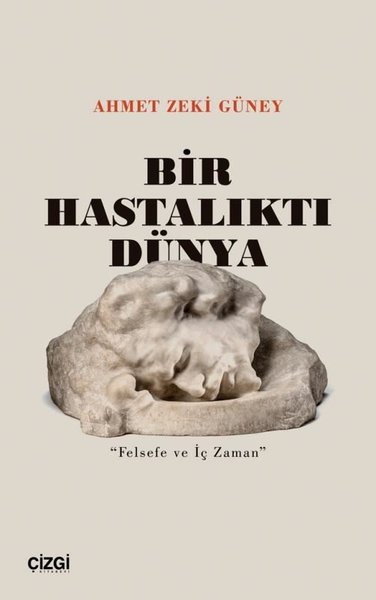 Bir Hastalıktı Dünya - Felsefe ve İç Zaman Ahmet Zeki Güney