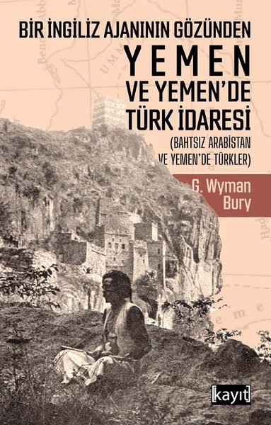 Bir İngiliz Ajanının Gözünden Yemen ve Yemen'de Türk İdaresi G. Wyman 