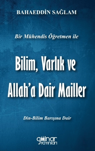 Bilim, Varlık ve Allah'a Dair Mailler - Bir Mühendis Öğretmen ile Baha