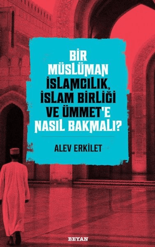 Bir Müslüman İslamcılık, İslam Birliği ve Ümmet'e Nasıl Bakmalı? Alev 