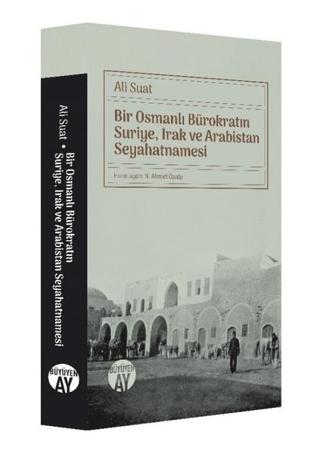 Bir Osmanlı Bürokratın Suriye, Irak ve Arabistan Seyahatnamesi Ali Sua