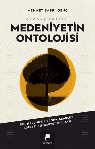 Çağdaş Küresel Medeniyetin Ontolojisi - İbn-i Haldun'dan John Searle'e