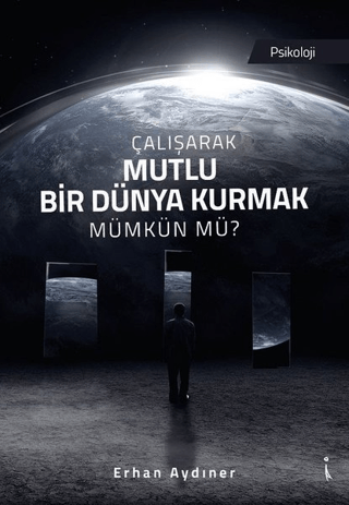 Çalışarak Mutlu Bir Dünya Kurmak Mümkün mü? Erhan Aydın