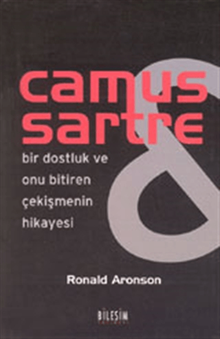 Camus Sartre - Bir Dostluk ve Onu Bitiren Çekişmenin Hikayesi Ronald A