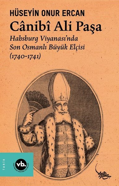 Canibi Ali Paşa - Habsburg Viyanası'nda Son Osmanlı Büyük Elçisi (1740