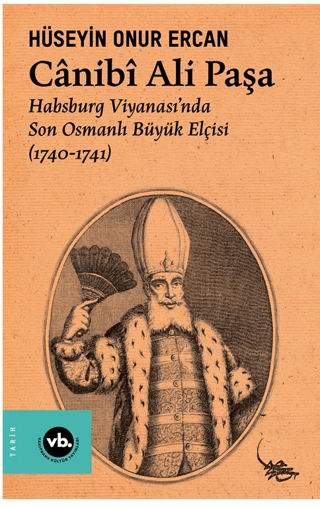 Canibi Ali Paşa - Habsburg Viyanası'nda Son Osmanlı Büyük Elçisi (1740