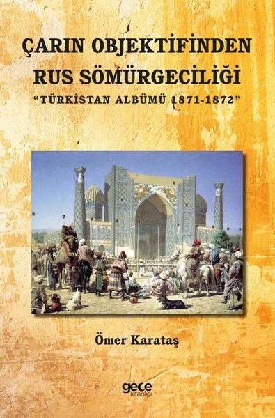 Çarın Objektifinden Rus Sömürgeciliği - Türkistan Albümü 1871 - 1872 Ö