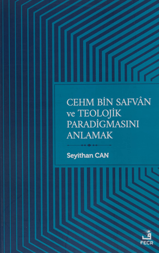 Cehm Bin Safvan ve Teolojik Paradigmasını Anlamak Seyithan Can