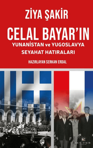 Celal Bayar'ın Yunanistan ve Yugoslavya Seyahat Hatıraları Ziya Şakir