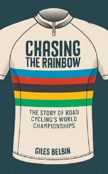 Chasing the Rainbow: The story of road cycling's World Championships G