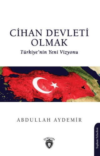 Cihan Devleti Olmak - Türkiye'nin Yeni Vizyonu Abdullah Aydemir