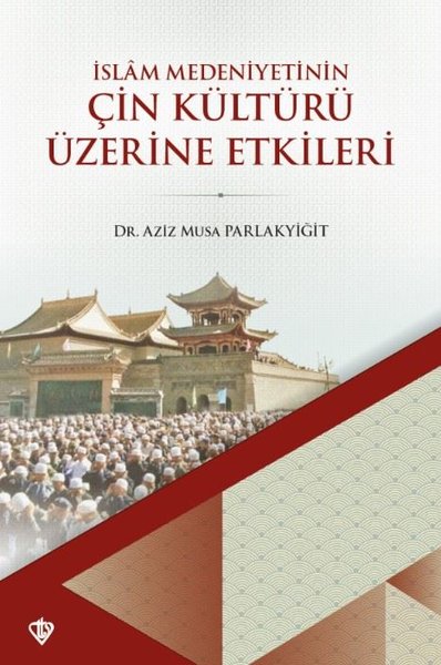 Çin Kültürü Üzerine Etkileri - İslam Medeniyetinin Aziz Musa Parlakyiğ