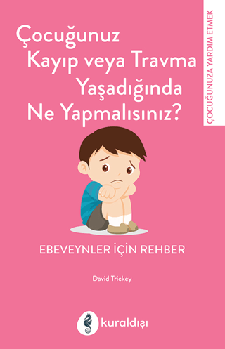 Çocuğunuz Kayıp veya Travma Yaşadığında Ne Yapmalısınız? Ebeveynler İç