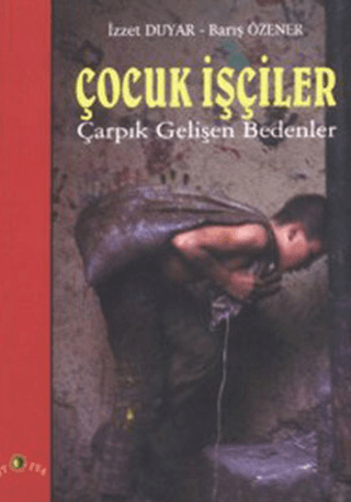 Çocuk İşçiler Çarpık Gelişen Bedenler İzzet Duyar