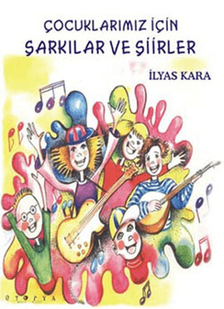 Çocuklarımız İçin Şarkılar Ve Şiirler İlyas Kara