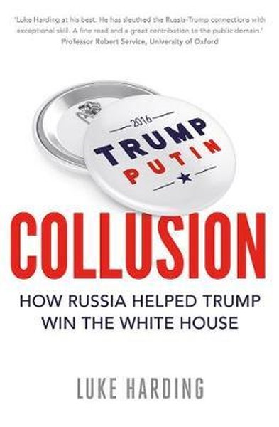 Collusion: How Russia Helped Trump Win the White House Luke Harding