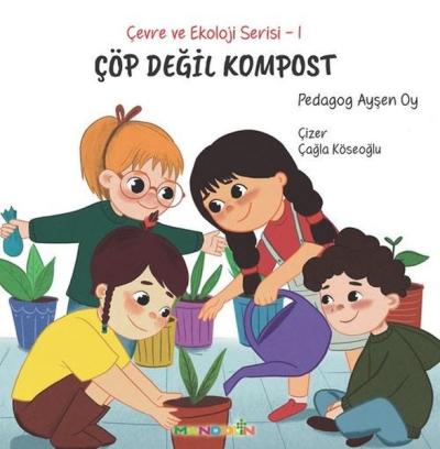 Çöp Değil Kompost - Çevre ve Ekoloji Serisi 1 Ayşen Oy