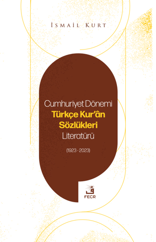 Cumhuriyet Dönemi Türkçe Kur'an Sözlükleri Literatürü 1923-2023 İsmail