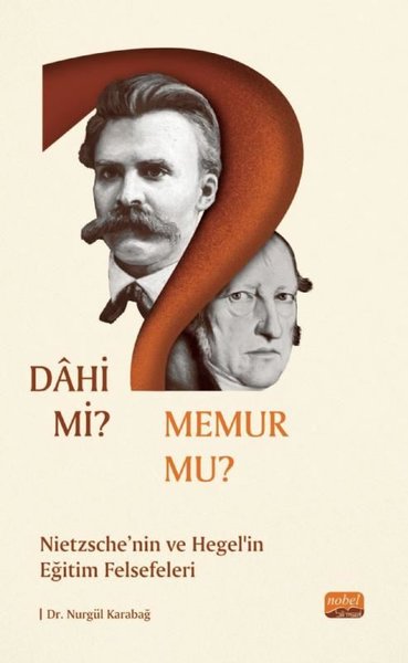 Dahi mi Memur mu? Nietzche ve Hegel'in Eğitim Felsefeleri Nurgül Karab