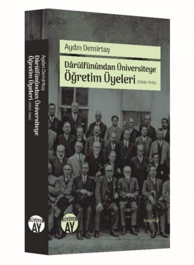 Darülfünundan Üniversiteye Öğretim Üyeleri (1900-1946) Aydın Demirtaş