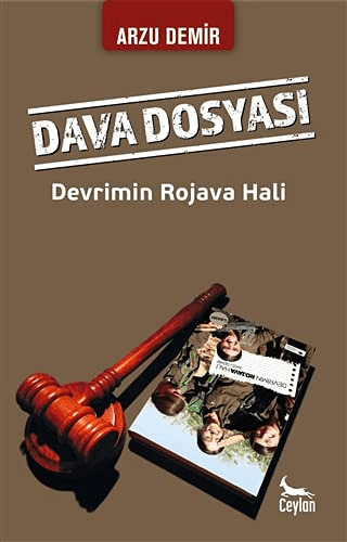 Dava Dosyası: Devrimin Rojava Hali Arzu Demir