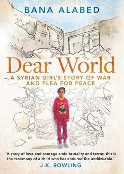 Dear World: A Syrian Girl's Story of War and Plea for Peace Bana Alabe