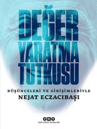 Değer Yaratma Tutkusu: Düşünceleri ve Girişimleriyle Nejat Eczacıbaşı 