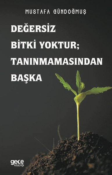 Değersiz Bitki Yoktur ; Tanınmamasından Başka Mustafa Gündoğmuş