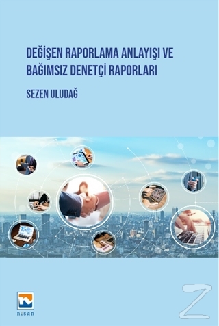 Değişen Raporlama Anlayışı ve Bağımsız Denetçi Raporları Sezen Uludağ