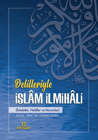 Delilleriyle İslam İlmihali: İbadetler, Helaller ve Haramlar Kolektif