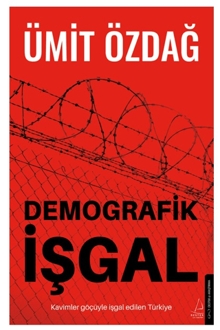 Demografik İşgal: Kavimler Göçüyle İşgal Edilen Türkiye Ümit Özdağ