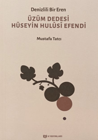 Denizlili Bir Eren - Üzüm Dedesi Hüseyin Hulusi Efendi Mustafa Tatcı