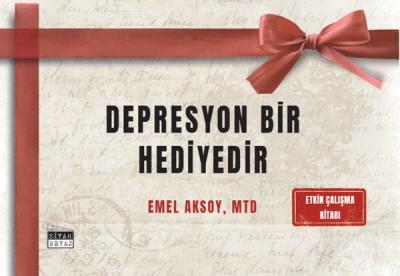 Depresyon Bir Hediyedir - Etkin Çalışma Kitabı Emel Aksoy