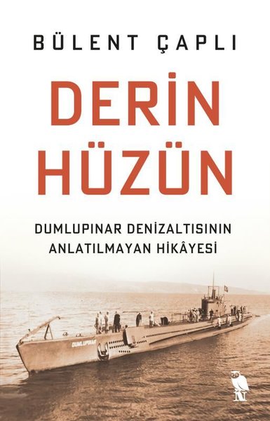 Derin Hüzün: Dumlupınar Denizaltısının Anlatılmayan Hikayesi Bülent Ça