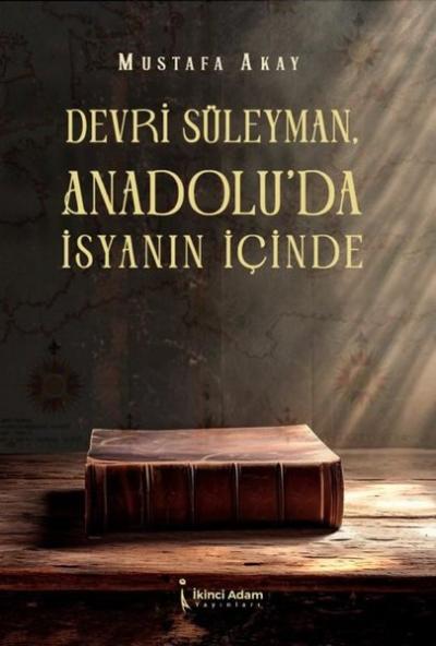 Devri Süleyman Anadolu'da İsyanın İçinde Mustafa Akay