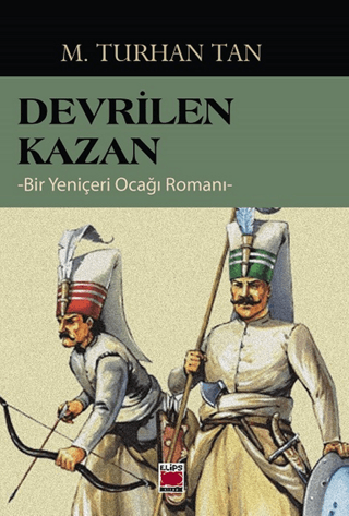 Devrilen Kazan - Bir Yeniçeri Ocağı Romanı M. Turhan Tan