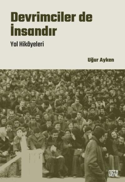 Devrimciler de İnsandır - Yol Hikayeleri Uğur Ayken