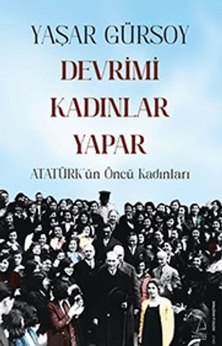 Devrimi Kadınlar Yapar - Atatürk'ün Öncü Kadınları Yaşar Gürsoy