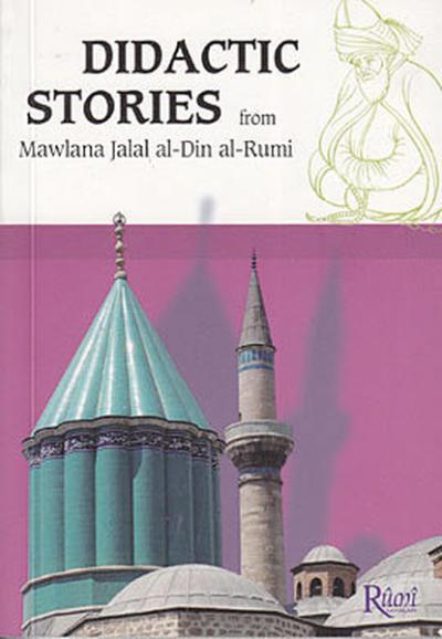 Didactic Stories - From Mawlana Jalal Al-Din Al-Rumi Mevlana Celaleddi