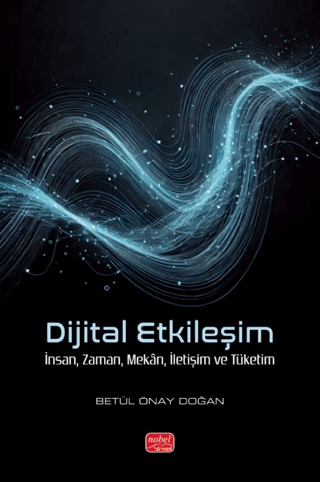 Dijital Etkileşim- İnsan, Zaman, Mekân, İletişim ve Tüketim Betül Önay