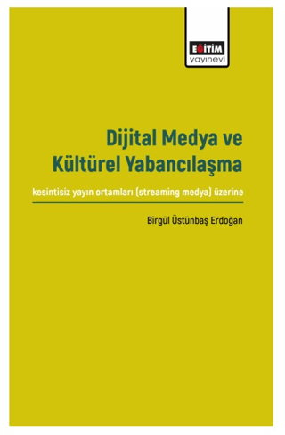 Dijital Medya ve Kültürel Yabancılaşma Birgül Üstünbaş Erdoğan