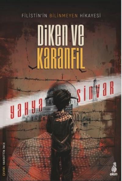 Diken ve Karanfil - Filistin'in Bilinmeyen Hikayesi Yahya Sinvar