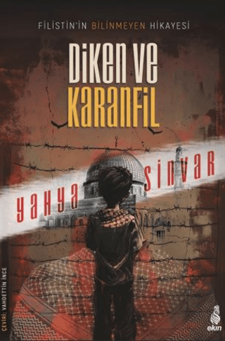 Diken ve Karanfil - Filistin'in Bilinmeyen Hikayesi Yahya Sinvar