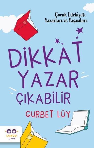 Dikkat Yazar Çıkabilir - Çocuk Edebiyatı Yazarları ve Yaşamları Gurbet