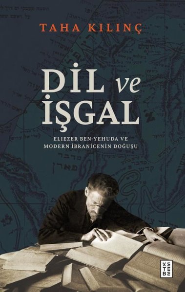 Dil ve İşgal: Eliezer Ben - Yehuda ve Modern İbranicenin Doğuşu Taha K