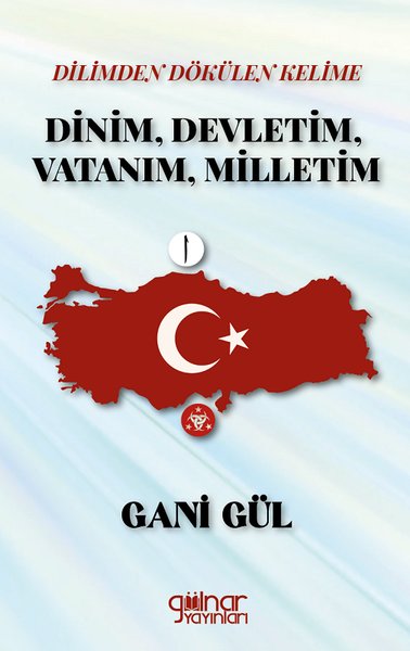 Dilimden Dökülen Kelime Dinim Devletim Vatanım Milletim Gani Gül