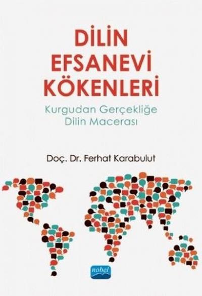 Dilin Efsanevi Kökenleri - Kurgudan Gerçekliğe Dilin Macerası Ferhat K