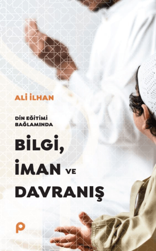 Din Eğitimi Bağlamında Bilgi, İman ve Davranış Ali İlhansayın